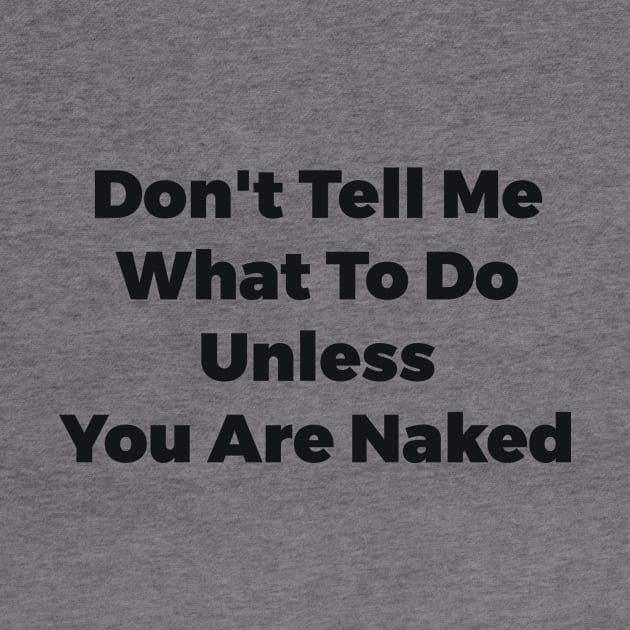 Don't Tell Me What To Do Unless You Are Naked Funny Quote by RedYolk